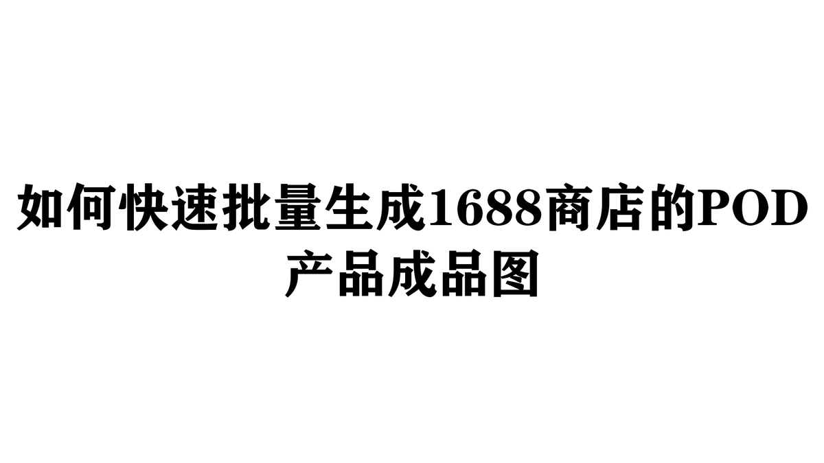 如何快速批量生成1688商店的POD产品成品图