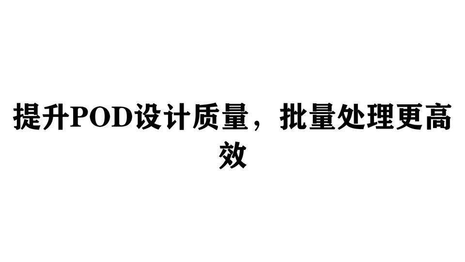 提升POD设计质量，批量处理更高效