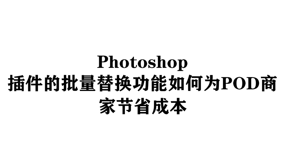 Photoshop插件的批量替换功能如何为POD商家节省成本