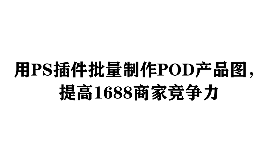 用PS插件批量制作POD产品图，提高1688商家竞争力