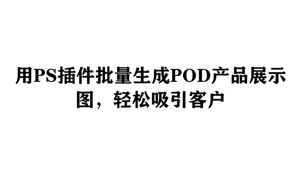 用PS插件批量生成POD产品展示图，轻松吸引客户