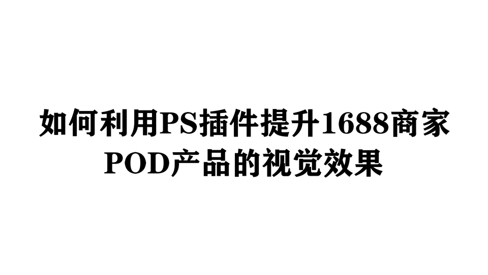 如何利用PS插件提升1688商家POD产品的视觉效果