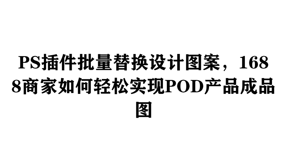 PS插件批量替换设计图案，1688商家如何轻松实现POD产品成品图